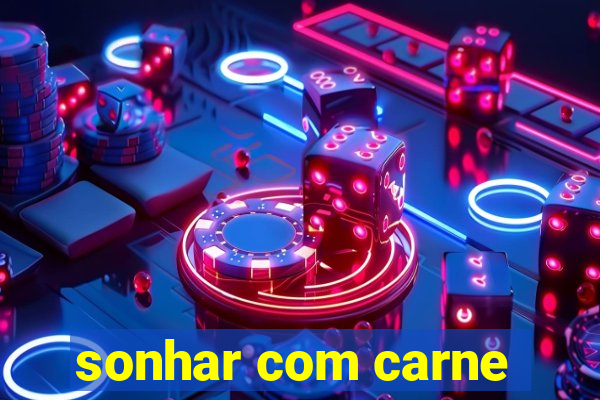 sonhar com carne